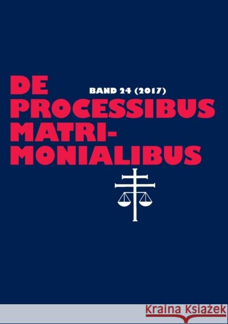 De processibus matrimonialibus; Fachzeitschrift zu Fragen des Kanonischen Ehe- und Prozeßrechtes - Band 24 (2017) Güthoff, Elmar 9783631773284