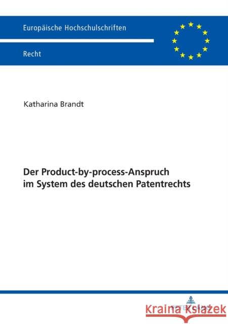 Der Product-By-Process-Anspruch Im System Des Deutschen Patentrechts Brandt, Katharina 9783631773451 Peter Lang Ltd. International Academic Publis