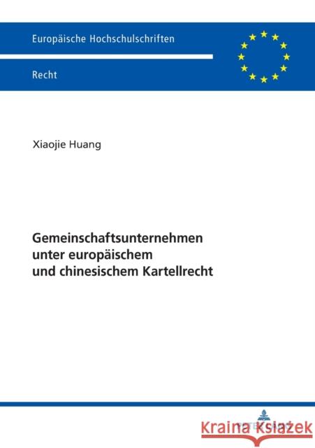 Gemeinschaftsunternehmen Unter Europaeischem Und Chinesischem Kartellrecht Huang, Xiaojie 9783631773529