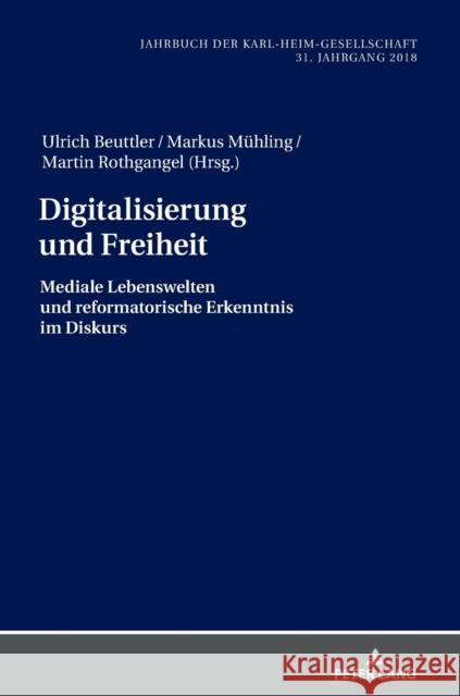 Digitalisierung Und Freiheit: Mediale Lebenswelten Und Reformatorische Erkenntnis Im Diskurs Beuttler, Ulrich 9783631774137