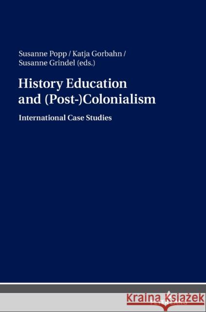 History Education and (Post-)Colonialism: International Case Studies Popp, Susanne 9783631774250 Peter Lang Gmbh, Internationaler Verlag Der W