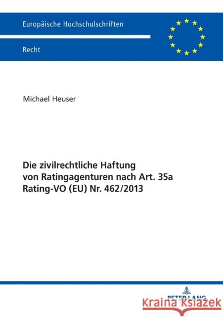 Die Zivilrechtliche Haftung Von Ratingagenturen Nach Art. 35a Rating-Vo (Eu) Nr. 462/2013 Heuser, Michael 9783631774502