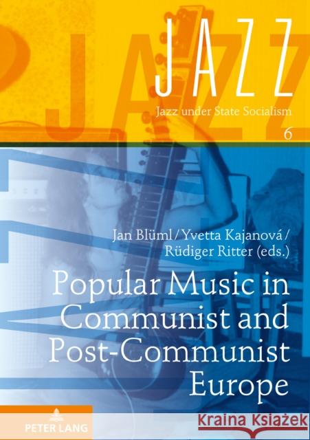 Popular Music in Communist and Post-Communist Europe Jan Blüml, Yvetta Kajanová, Rüdiger Ritter 9783631774632