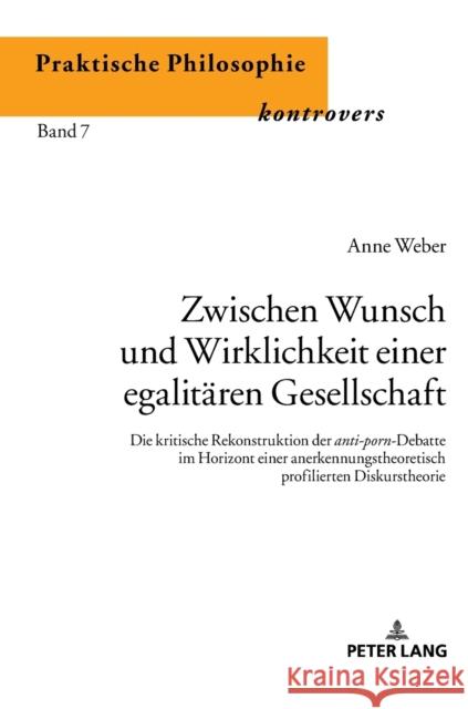 Zwischen Wunsch Und Wirklichkeit Einer Egalitaeren Gesellschaft: Die Kritische Rekonstruktion Der Anti-Porn-Debatte Im Horizont Einer Anerkennungstheo Schües, Christina 9783631774908 Peter Lang Gmbh, Internationaler Verlag Der W