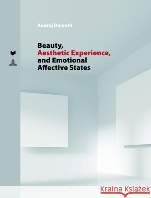 Beauty, Aesthetic Experience, and Emotional Affective States Andrej Demuth   9783631775059