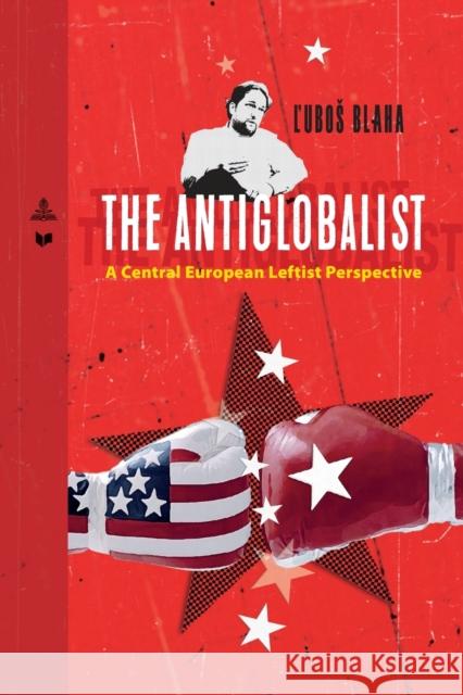 The Antiglobalist: A Central European Leftist Perspective Lubos Blaha 9783631775103 Peter Lang Gmbh, Internationaler Verlag Der W