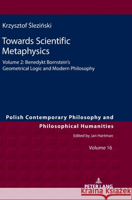 Towards Scientific Metaphysics, Volume 2: Benedykt Bornstein's Geometrical Logic and Modern Philosophy Hartman, Jan 9783631775325 Peter Lang AG