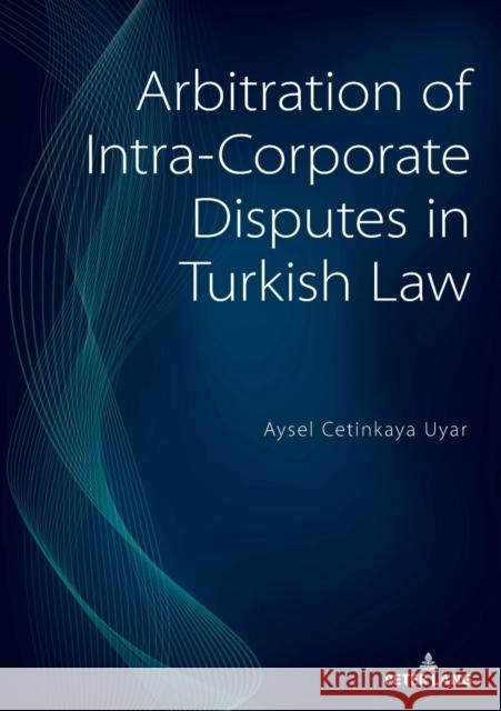 Arbitration of Intra-Corporate Disputes in Turkish Law Cetinkaya Uyar, Aysel 9783631775721 Peter Lang AG