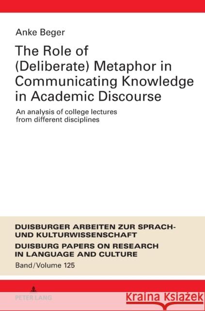 The Role of (Deliberate) Metaphor in Communicating Knowledge in Academic Discourse: An Analysis of College Lectures from Different Disciplines Pütz, Martin 9783631779989