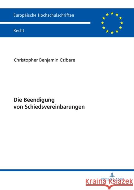 Die Beendigung Von Schiedsvereinbarungen Czibere, Christopher Benjamin 9783631780558 Peter Lang Ltd. International Academic Publis