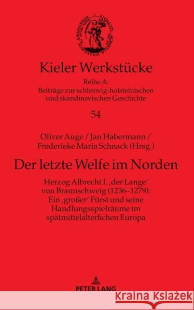 Der letzte Welfe im Norden; Herzog Albrecht I. 'der Lange' von Braunschweig (1236-1279): Ein 'großer' Fürst und seine Handlungsspielräume im spätmitte Auge, Oliver 9783631781166