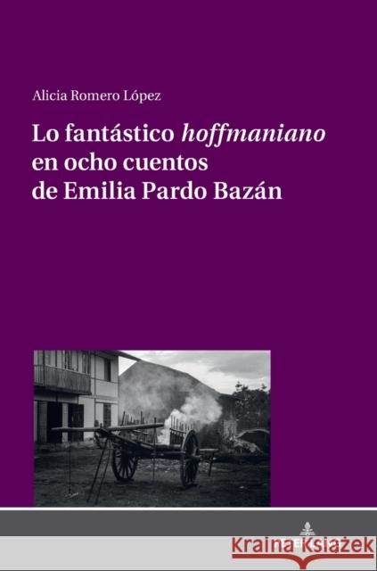 Lo Fantástico «Hoffmaniano» En Ocho Cuentos de Emilia Pardo Bazán Romero López, Alicia 9783631781654 Peter Lang Ltd. International Academic Publis