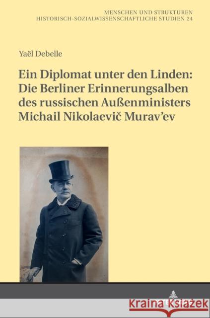 Ein Diplomat Unter Den Linden: Die Berliner Erinnerungsalben Des Russischen Außenministers Michail Nikolaevič Murav'ev (1845-1900) Haumann, Heiko 9783631781678