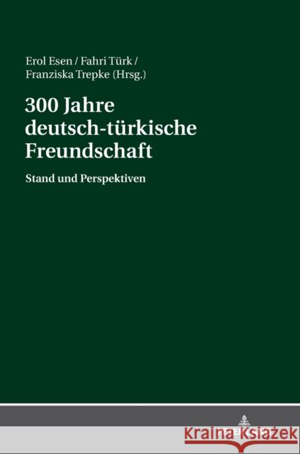 300 Jahre Deutsch-Tuerkische Freundschaft: Stand Und Perspektiven Esen, Erol 9783631781753 Peter Lang Gmbh, Internationaler Verlag Der W