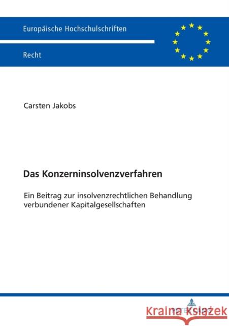 Das Konzerninsolvenzverfahren; Ein Beitrag zur insolvenzrechtlichen Behandlung verbundener Kapitalgesellschaften Jakobs, Carsten 9783631783344 Peter Lang Ltd. International Academic Publis