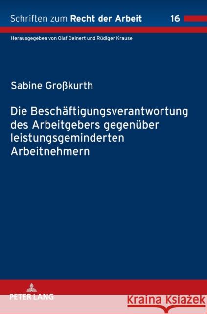 Die Beschaeftigungsverantwortung Des Arbeitgebers Gegenueber Leistungsgeminderten Arbeitnehmern Großkurth, Sabine 9783631783634 Peter Lang Gmbh, Internationaler Verlag Der W