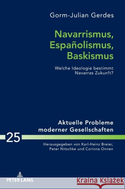 Navarrismus, Españolismus, Baskismus: Welche Ideologie Bestimmt Navarras Zukunft? Nitschke, Peter 9783631784327