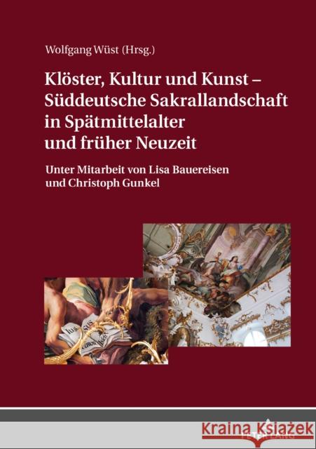 Kloester, Kultur Und Kunst - Sueddeutsche Sakrallandschaft in Spaetmittelalter Und Frueher Neuzeit: Unter Mitarbeit Von Lisa Bauereisen Und Christoph Wüst, Wolfgang 9783631784334