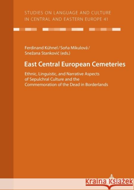East Central European Cemeteries: Ethnic, Linguistic, and Narrative Aspects of Sepulchral Culture and the Commemoration of the Dead in Borderlands Christian Vo? Ferdinand K?hnel Soňa Mikulov? 9783631784488 Peter Lang Gmbh, Internationaler Verlag Der W