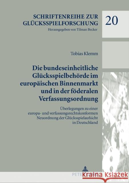 Die Bundeseinheitliche Gluecksspielbehoerde Im Europaeischen Binnenmarkt Und in Der Foederalen Verfassungsordnung: Ueberlegungen Zu Einer Europa- Und Klemm, Tobias 9783631785171 Peter Lang Gmbh, Internationaler Verlag Der W