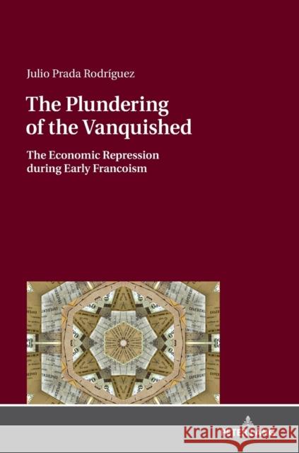 The Plundering of the Vanquished: The Economic Repression During Early Francoism Prada Rodríguez, Julio 9783631785980 Peter Lang Gmbh, Internationaler Verlag Der W