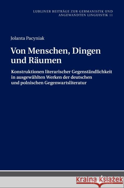 Von Menschen, Dingen Und Raeumen: Konstruktionen Literarischer Gegenstaendlichkeit in Ausgewaehlten Werken Der Deutschen Und Polnischen Gegenwartslite Golec, Janusz 9783631787267