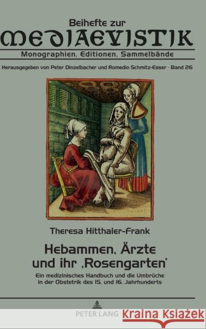 Hebammen, Aerzte Und Ihr 'Rosengarten': Ein Medizinisches Handbuch Und Die Umbrueche in Der Obstetrik Des 15. Und 16. Jahrhunderts Hitthaler-Frank, Theresa 9783631788172 Peter Lang Gmbh, Internationaler Verlag Der W