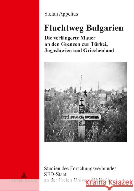 Fluchtweg Bulgarien: Die Verlaengerte Mauer an Den Grenzen Zur Tuerkei, Jugoslawien Und Griechenland Staadt, Jochen 9783631788325