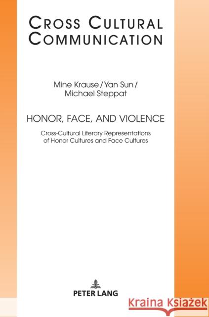 Honor, Face, and Violence: Cross-Cultural Literary Representations of Honor Cultures and Face Cultures Hess-Lüttich, Ernest W. B. 9783631789063 Peter Lang AG