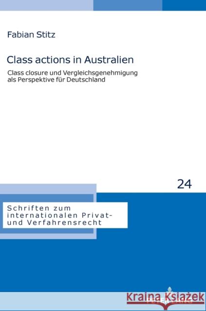 Class Actions in Australien: Class Closure Und Vergleichsgenehmigung ALS Perspektive Fuer Deutschland Stadler, Astrid 9783631789278 Peter Lang AG