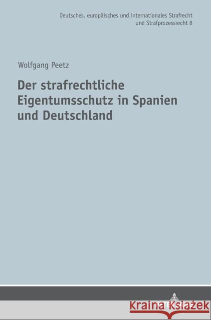 Der Strafrechtliche Eigentumsschutz in Spanien Und Deutschland Peetz, Wolfgang 9783631789919 Peter Lang Gmbh, Internationaler Verlag Der W