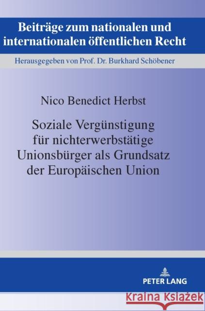 Soziale Verguenstigung Fuer Nichterwerbstaetige Unionsbuerger ALS Grundsatz Der Europaeischen Union Herbst, Nico Benedict 9783631790069