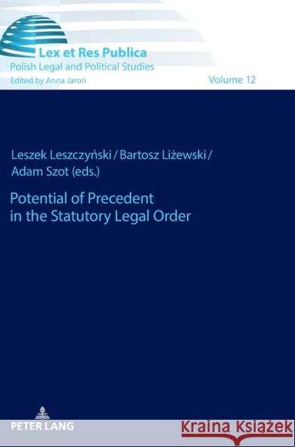 Potential of Precedent in the Statutory Legal Order Leszek Leszczynski Bartosz Lizewski Adam Szot 9783631790182