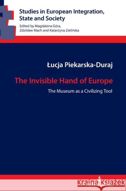 The Invisible Hand of Europe: The Museum as a Civilizing Tool Mach, Zdzislaw 9783631791806 Peter Lang AG
