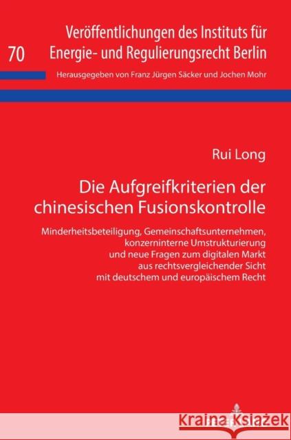 Die Aufgreifkriterien Der Chinesischen Fusionskontrolle: Minderheitsbeteiligung, Gemeinschaftsunternehmen, Konzerninterne Umstrukturierung Und Neue Fr Rui Long 9783631791844 Peter Lang Gmbh, Internationaler Verlag Der W