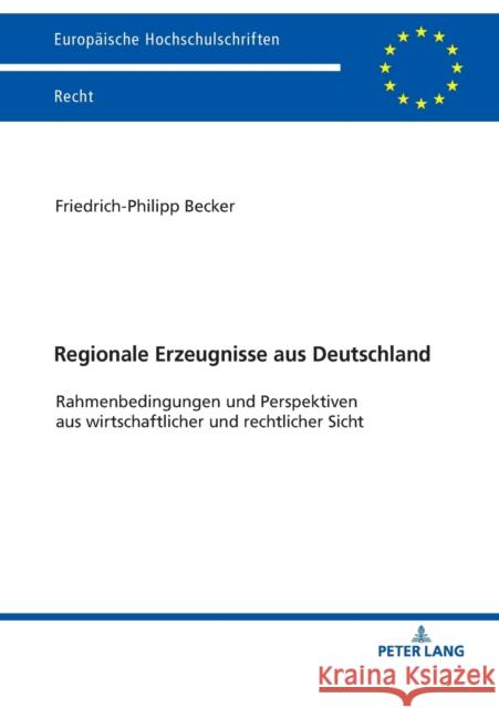 Regionale Erzeugnisse aus Deutschland; Rahmenbedingungen und Perspektiven aus wirtschaftlicher und rechtlicher Sicht Becker, Friedrich-Philipp 9783631791950 Peter Lang Ltd. International Academic Publis