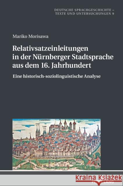 Relativsatzeinleitungen in der Nürnberger Stadtsprache aus dem 16. Jahrhundert : Eine historisch-soziolinguistische Analyse. Dissertationsschrift Mariko Morisawa 9783631792711 Peter Lang Gmbh, Internationaler Verlag Der W