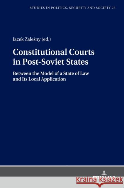 Constitutional Courts in Post-Soviet States: Between the Model of a State of Law and Its Local Application Sulowski, Stanislaw 9783631793084