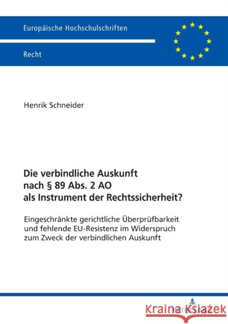 Die Verbindliche Auskunft Nach § 89 Abs. 2 Ao ALS Instrument Der Rechtssicherheit?: Eingeschraenkte Gerichtliche Ueberpruefbarkeit Und Fehlende Eu-Res Schneider, Henrik 9783631794807 Peter Lang Ltd. International Academic Publis