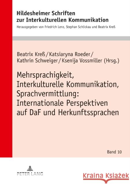 Mehrsprachigkeit, Interkulturelle Kommunikation, Sprachvermittlung: Internationale Perspektiven auf DaF und Herkunftssprachen Beatrix Kress Katsiaryna Roeder Kathrin Schweiger 9783631795453