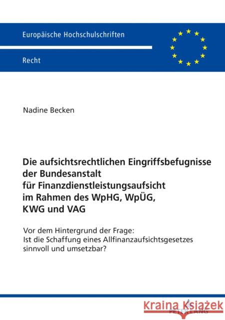 Die Aufsichtsrechtlichen Eingriffsbefugnisse Der Bundesanstalt Fuer Finanzdienstleistungsaufsicht Im Rahmen Des Wphg, Wpueg, Kwg Und Vag: VOR Dem Hint Becken, Nadine 9783631795699 Peter Lang Ltd. International Academic Publis
