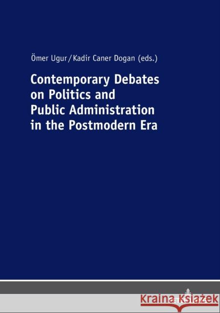 Contemporary Debates on Politics and Public Administration in the Postmodern Era OEmer Ugur Kadir Caner Dogan  9783631796337 Peter Lang AG