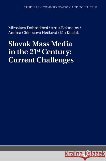 Slovak Mass Media in the 21st Century: Current Challenges Miroslava Dobrotkova Artur Bekmatov Andrea Chlebcova Heckova 9783631796344 Peter Lang AG