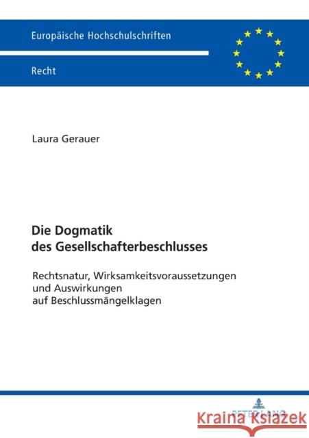 Die Dogmatik Des Gesellschafterbeschlusses: Rechtsnatur, Wirksamkeitsvoraussetzungen Und Auswirkungen Auf Beschlussmaengelklagen Gerauer, Laura 9783631796511 Peter Lang Gmbh, Internationaler Verlag Der W