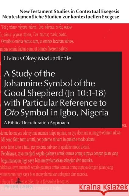 A Study of the Johannine Symbol of the Good Shepherd (Jn 10:1-18) with Particular Reference to «Ofo» Symbol in Igbo, Nigeria: A Biblical Inculturation Beutler, Johannes 9783631796931