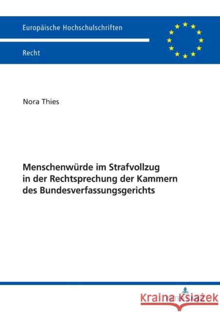 Menschenwuerde Im Strafvollzug in Der Rechtsprechung Der Kammern Des Bundesverfassungsgerichts Thies, Nora 9783631797129 Peter Lang Ltd. International Academic Publis