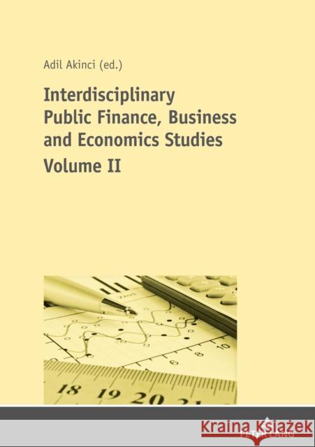 Interdisciplinary Public Finance, Business and Economics Studies - Volume II Akinci, Adil 9783631797273 Peter Lang AG