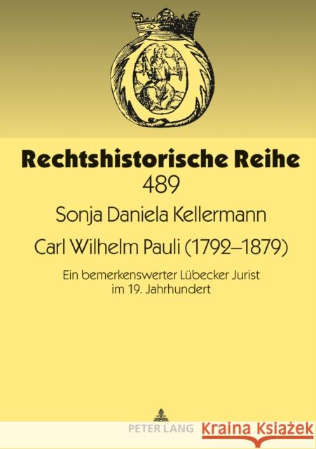 Carl Wilhelm Pauli (1792-1879): Ein Bemerkenswerter Luebecker Jurist Im 19. Jahrhundert Meyer-Pritzl, Rudolf 9783631797440