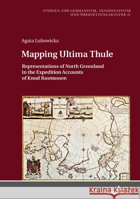 Mapping Ultima Thule: Representations of North Greenland in the Expedition Accounts of Knud Rasmussen Krysztofiak, Maria 9783631797648 Peter Lang AG