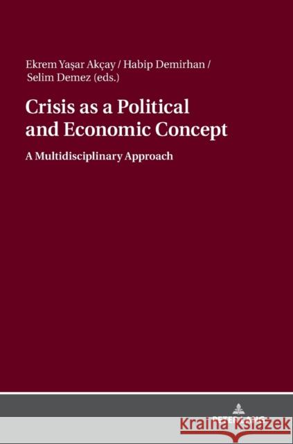 Crisis as a Political and Economic Concept: A Multidisciplinary Approach Akcay, Ekrem Yasar 9783631798331 Peter Lang AG